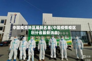 中国疫情地区最新名单(中国疫情疫区划分省最新消息)