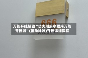 万能开挂辅助“功夫川麻小程序万能开挂器”(辅助神器)开挂详细教程