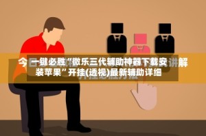 一键必胜“微乐三代辅助神器下载安装苹果”开挂(透视)最新辅助详细