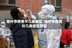 喀什市疫情分几类地区/喀什市疫情分几类地区管控