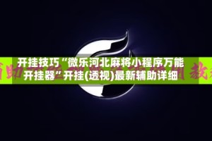 开挂技巧“微乐河北麻将小程序万能开挂器”开挂(透视)最新辅助详细