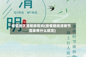 疫情地区清明放假吗(疫情期间清明节国家有什么规定)