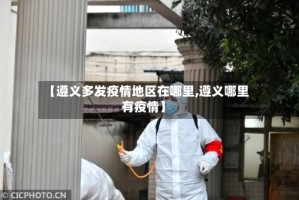 【遵义多发疫情地区在哪里,遵义哪里有疫情】