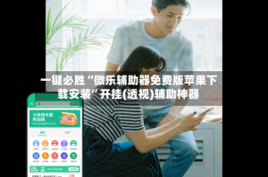 一键必胜“微乐辅助器免费版苹果下载安装”开挂(透视)辅助神器