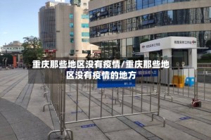 重庆那些地区没有疫情/重庆那些地区没有疫情的地方