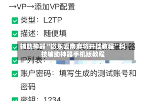 辅助神器“微乐云南麻将开挂教程”科技辅助神器手机版教程