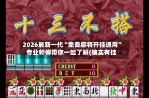 2026最新一代“免费麻将开挂通用”专业师傅带你一起了解(确实有挂