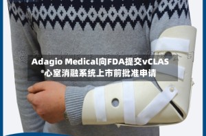 Adagio Medical向FDA提交vCLAS®心室消融系统上市前批准申请