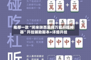 推荐一款“闲来陕西麻将万能开挂神器”开挂辅助脚本+详细开挂
