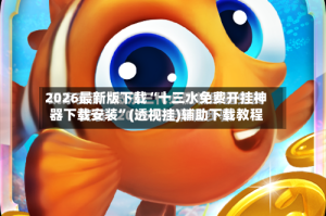 2026最新版下载“十三水免费开挂神器下载安装”(透视挂)辅助下载教程