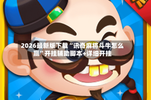 2026最新版下载“讯奇麻将斗牛怎么赢”开挂辅助脚本+详细开挂