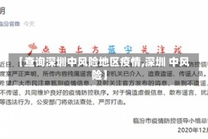 【查询深圳中风险地区疫情,深圳 中风险】