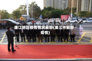 廉江地区疫情情况最新(廉江市最新疫情)