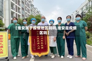 【淮安属于疫情地区吗吗,淮安是疫情区吗】