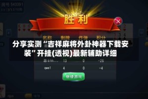 分享实测“吉祥麻将外卦神器下载安装”开挂(透视)最新辅助详细