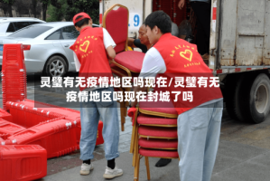 灵璧有无疫情地区吗现在/灵璧有无疫情地区吗现在封城了吗