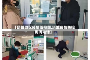 【塔城地区疫情防控部,塔城疫情防控询问电话】