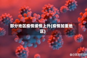 部分地区疫情缓慢上升(疫情加重地区)