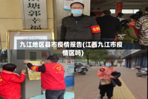 九江地区县市疫情报告(江西九江市疫情区吗)