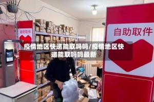 疫情地区快递能取吗吗/疫情地区快递能取吗吗最新