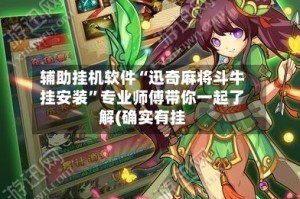 辅助挂机软件“迅奇麻将斗牛挂安装”专业师傅带你一起了解(确实有挂