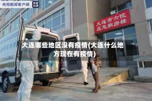 大连哪些地区没有疫情(大连什么地方现在有疫情)