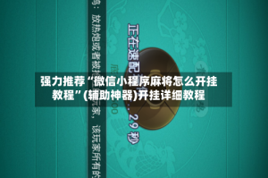 强力推荐“微信小程序麻将怎么开挂教程”(辅助神器)开挂详细教程
