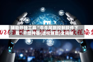 辅助开挂工具“牛牛尾数控制软件下载”开挂神器{透视辅助}全揭秘