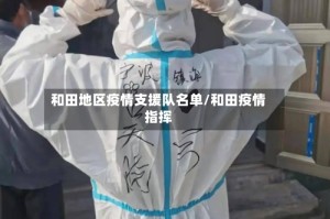 和田地区疫情支援队名单/和田疫情指挥