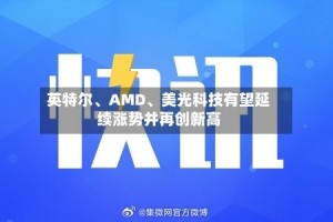 英特尔、AMD、美光科技有望延续涨势并再创新高