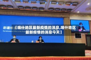 【喀什地区最新疫情的消息,喀什地区最新疫情的消息今天】