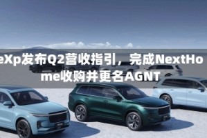 eXp发布Q2营收指引，完成NextHome收购并更名AGNT