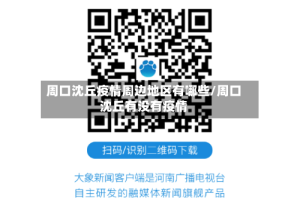 周口沈丘疫情周边地区有哪些/周口沈丘有没有疫情