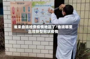 谁来曲靖检查疫情地区了/曲靖哪里出现新型冠状疫情