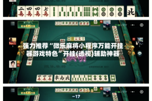 强力推荐“微乐麻将小程序万能开挂器游戏特色”开挂(透视)辅助神器