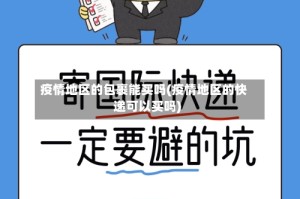 疫情地区的包裹能买吗(疫情地区的快递可以买吗)
