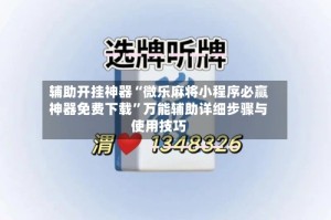 辅助开挂神器“微乐麻将小程序必赢神器免费下载”万能辅助详细步骤与使用技巧