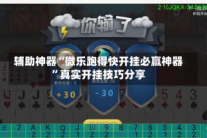 辅助神器“微乐跑得快开挂必赢神器”真实开挂技巧分享