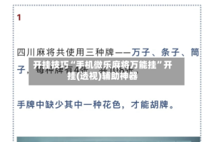 开挂技巧“手机微乐麻将万能挂”开挂(透视)辅助神器