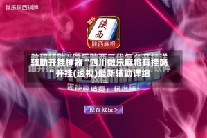 辅助开挂神器“四川微乐麻将有挂吗”开挂(透视)最新辅助详细