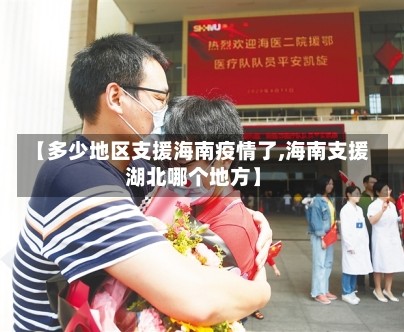【多少地区支援海南疫情了,海南支援湖北哪个地方】