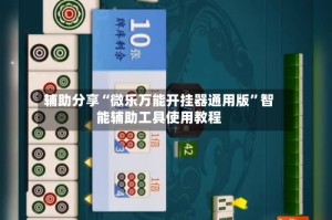 辅助分享“微乐万能开挂器通用版”智能辅助工具使用教程