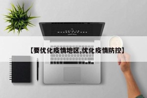 【要优化疫情地区,优化疫情防控】