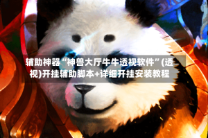 辅助神器“神兽大厅牛牛透视软件”(透视)开挂辅助脚本+详细开挂安装教程
