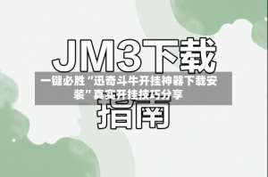 一键必胜“迅奇斗牛开挂神器下载安装”真实开挂技巧分享