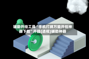 辅助开挂工具“手机打牌万能开挂神器下载”开挂(透视)辅助神器