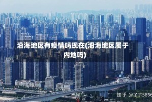 沿海地区有疫情吗现在(沿海地区属于内地吗)
