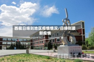 西藏日喀则地区疫情情况/日喀则最新疫情