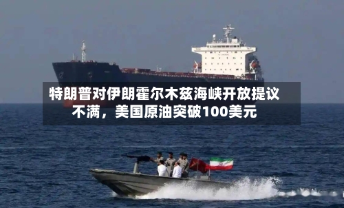 特朗普对伊朗霍尔木兹海峡开放提议不满，美国原油突破100美元-第1张图片