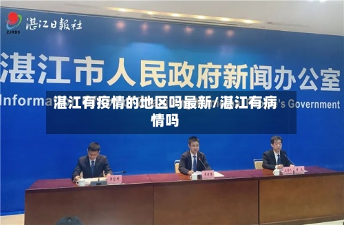 湛江有疫情的地区吗最新/湛江有病情吗-第1张图片